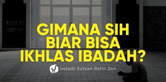 Bagaimana Cara Ikhlas dalam Beribadah? Ini yang Perlu Kita Perbaiki! – Ustadz Sufyan Bafin Zen