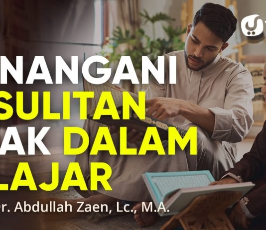 Menangani Kesulitan Anak dalam Belajar – Ustadz Dr. Abdullah Zaen, Lc., M.A.