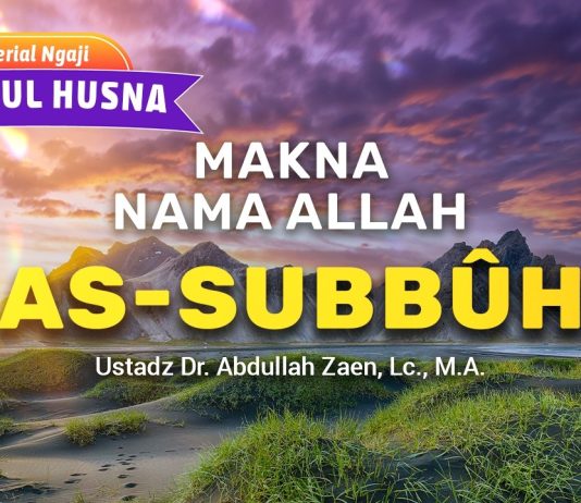 Kajian Asmaul Husna: Makna Nama Allah As-Subbuuh – Ustadz Dr. Abdullah Zaen, Lc., M.A.