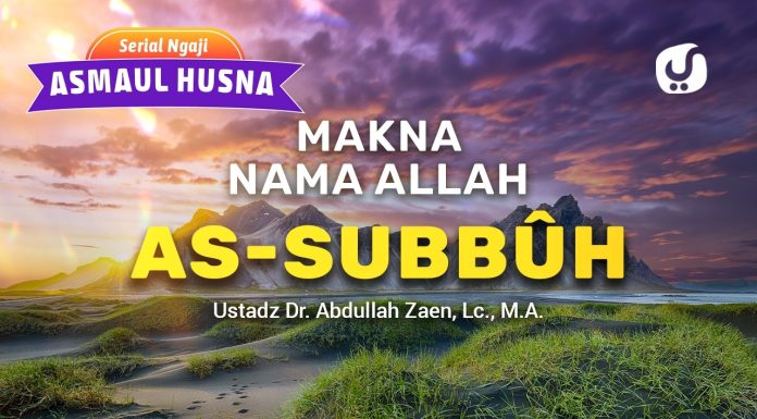 Kajian Asmaul Husna: Makna Nama Allah As-Subbuuh – Ustadz Dr. Abdullah Zaen, Lc., M.A.