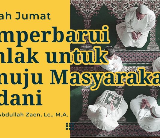Khutbah Jum’at: Memperbarui Akhlak untuk Menuju Masyarakat Madani – Ustadz Dr. Abdullah Zaen, Lc., M.A.