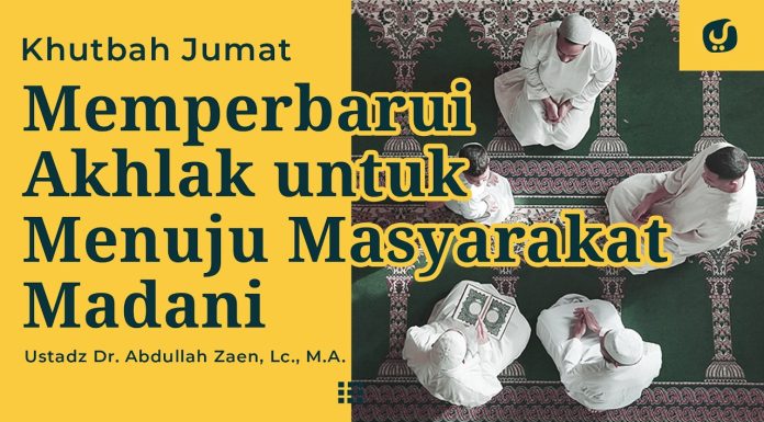 Khutbah Jum’at: Memperbarui Akhlak untuk Menuju Masyarakat Madani – Ustadz Dr. Abdullah Zaen, Lc., M.A.