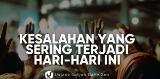 Kesalahan yang Sering Terjadi Hari-Hari ini – Ustadz Sufyan Bafin Zen