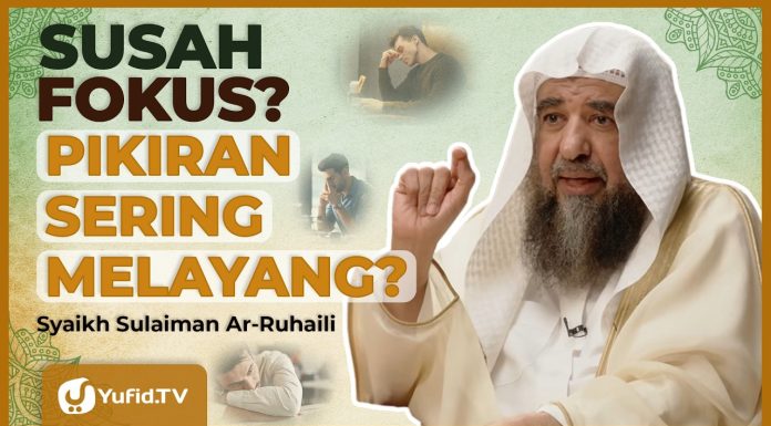 SULIT KONSENTRASI DAN PIKIRAN SERING MELAYANG? INI SEBAB DAN OBATNYA – Syaikh Sulaiman Ar-Ruhaili