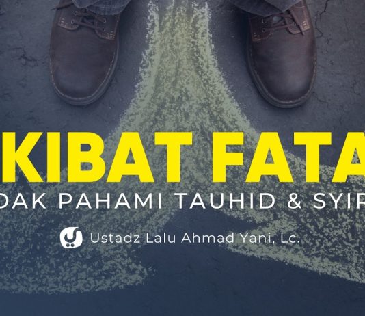 Akibat Fatal jika Seorang Tidak Paham akan Tauhid dan Syirik – Ustadz Lalu Ahmad Yani, Lc.