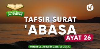 Kajian Tafsir Al-Quran: Tafsir Surat ‘Abasa Ayat 26 – Ustadz Abdullah Zaen, Lc., M.A.
