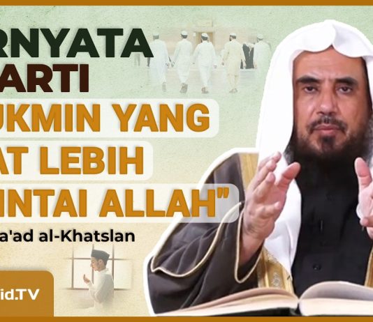 INILAH MAKNA HADIS “MUKMIN YANG KUAT LEBIH BAIK DAN DICINTAI ALLAH” – Syaikh Sa’ad Al-Khatslan