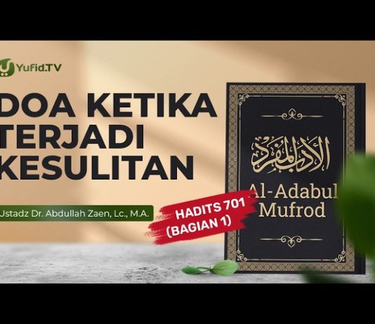 Kajian Hadits: Doa ketika Terjadi Kesulitan (Hadits 701 Bagian 1) – Ustadz Dr. Abdullah Zaen, Lc., M.A.